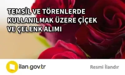 TEMSİL VE TÖRENLERDE KULLANILMAK ÜZERE ÇİÇEK VE ÇELENK ALIMI