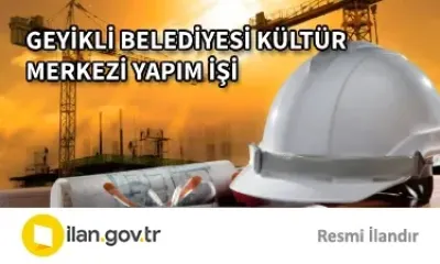 GEYİKLİ BELEDİYESİ KÜLTÜR MERKEZİ YAPIM İŞİ